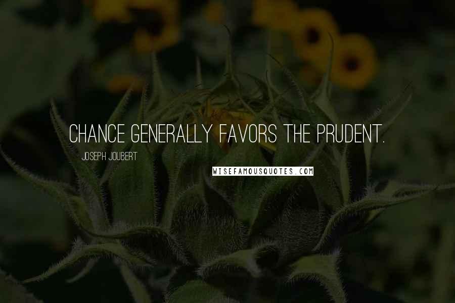 Joseph Joubert Quotes: Chance generally favors the prudent.