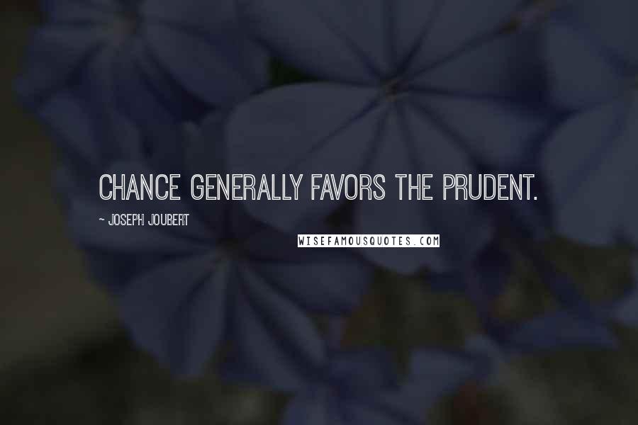 Joseph Joubert Quotes: Chance generally favors the prudent.