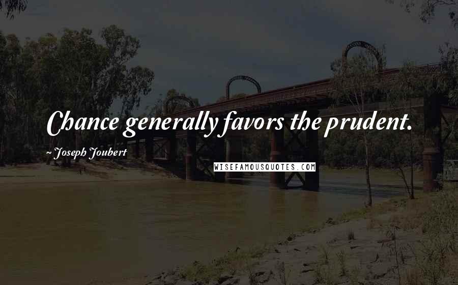 Joseph Joubert Quotes: Chance generally favors the prudent.