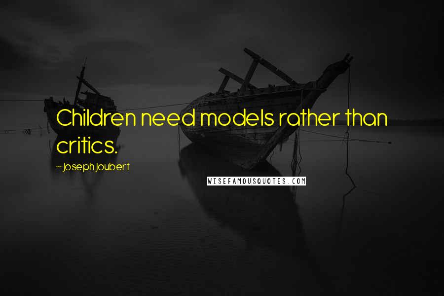 Joseph Joubert Quotes: Children need models rather than critics.