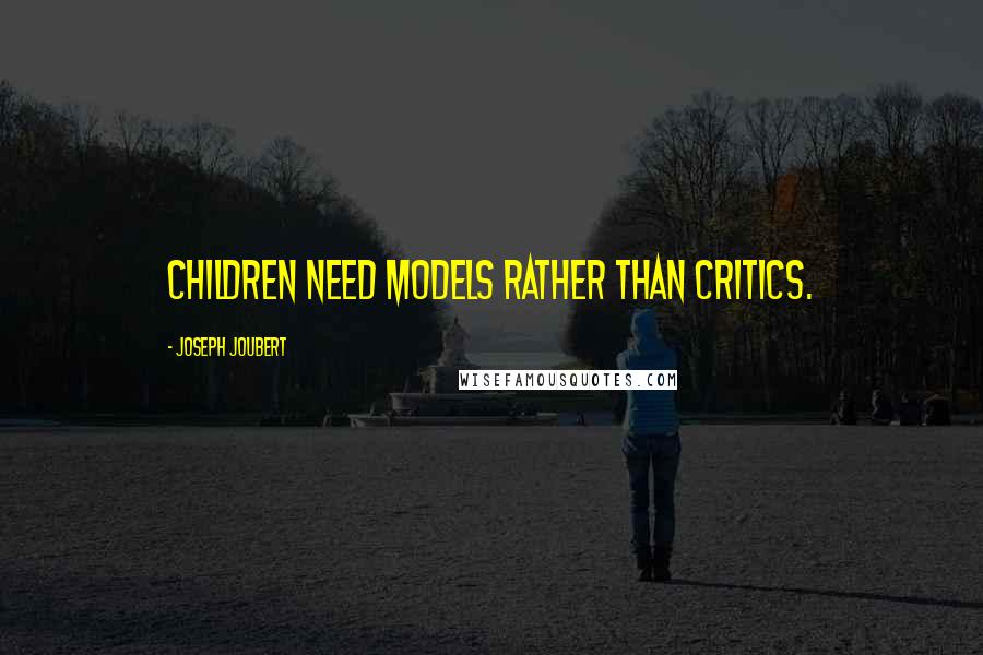 Joseph Joubert Quotes: Children need models rather than critics.