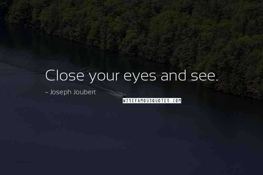 Joseph Joubert Quotes: Close your eyes and see.