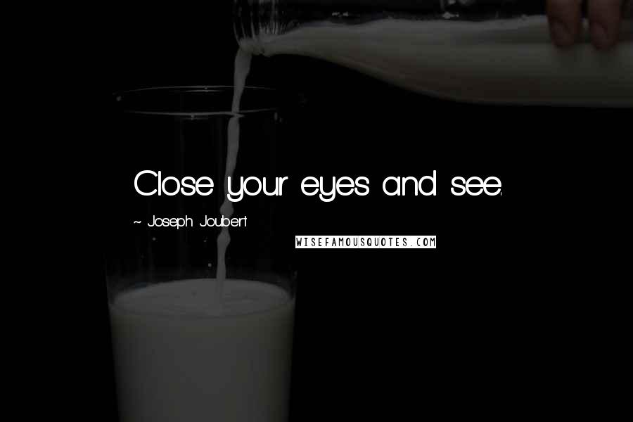 Joseph Joubert Quotes: Close your eyes and see.