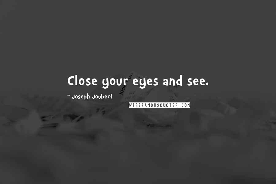 Joseph Joubert Quotes: Close your eyes and see.