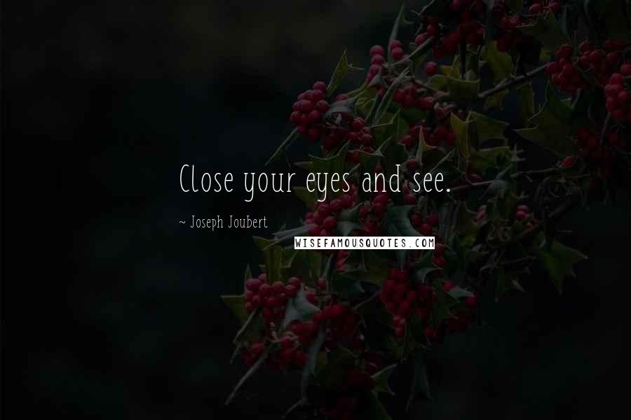 Joseph Joubert Quotes: Close your eyes and see.