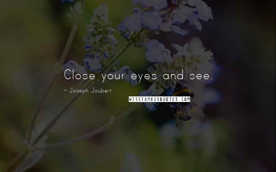 Joseph Joubert Quotes: Close your eyes and see.