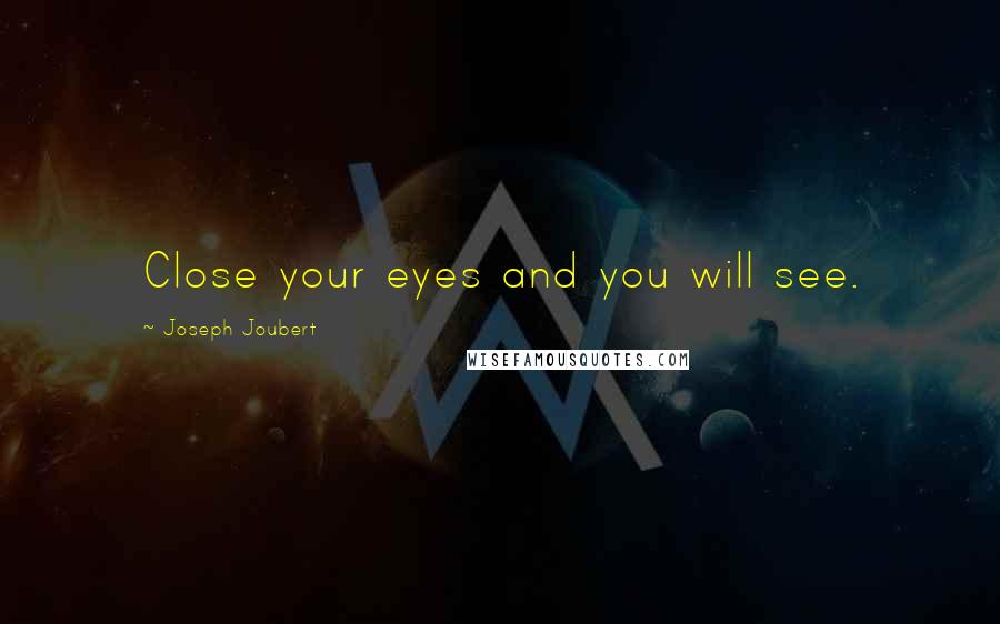 Joseph Joubert Quotes: Close your eyes and you will see.
