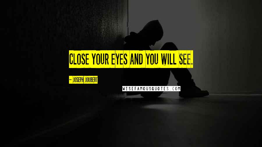 Joseph Joubert Quotes: Close your eyes and you will see.