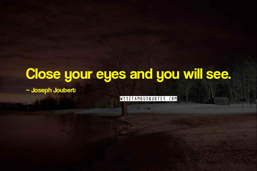 Joseph Joubert Quotes: Close your eyes and you will see.