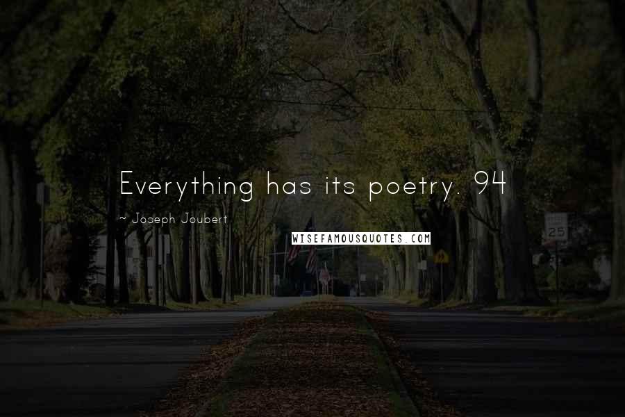 Joseph Joubert Quotes: Everything has its poetry. 94