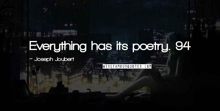 Joseph Joubert Quotes: Everything has its poetry. 94