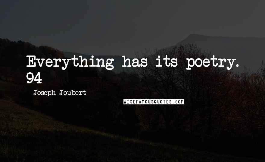 Joseph Joubert Quotes: Everything has its poetry. 94