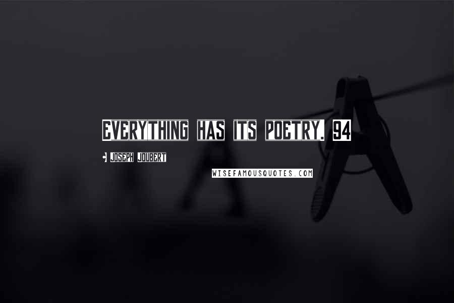 Joseph Joubert Quotes: Everything has its poetry. 94