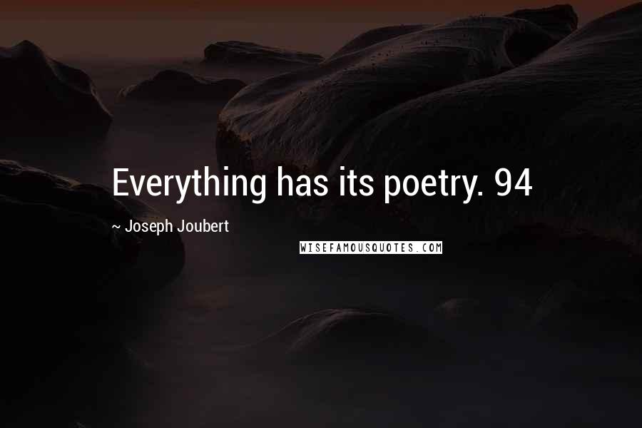 Joseph Joubert Quotes: Everything has its poetry. 94