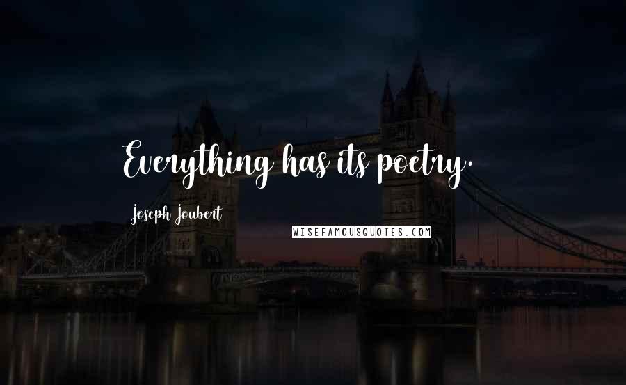 Joseph Joubert Quotes: Everything has its poetry. 94