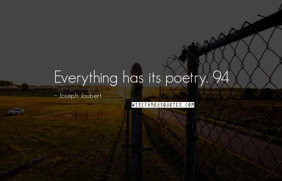 Joseph Joubert Quotes: Everything has its poetry. 94
