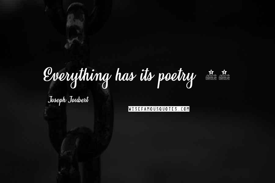 Joseph Joubert Quotes: Everything has its poetry. 94