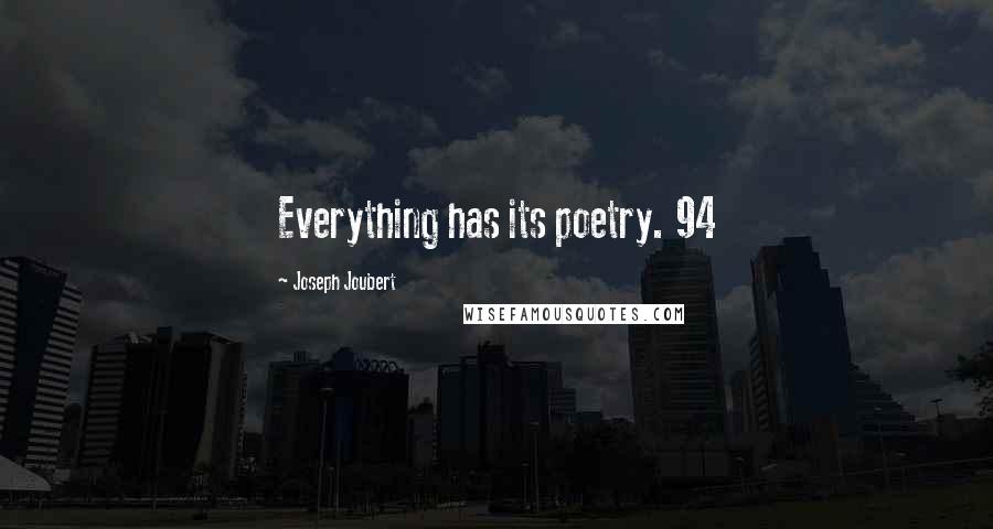 Joseph Joubert Quotes: Everything has its poetry. 94