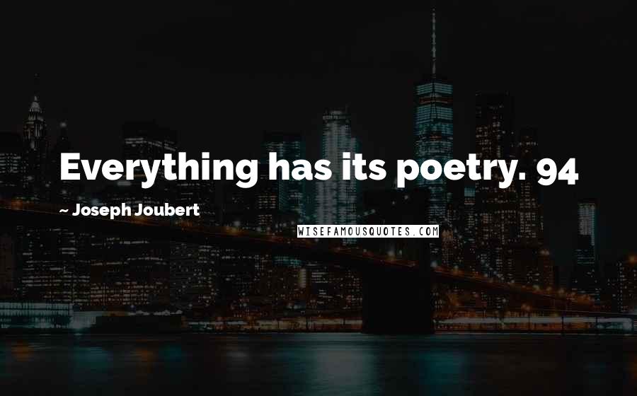 Joseph Joubert Quotes: Everything has its poetry. 94