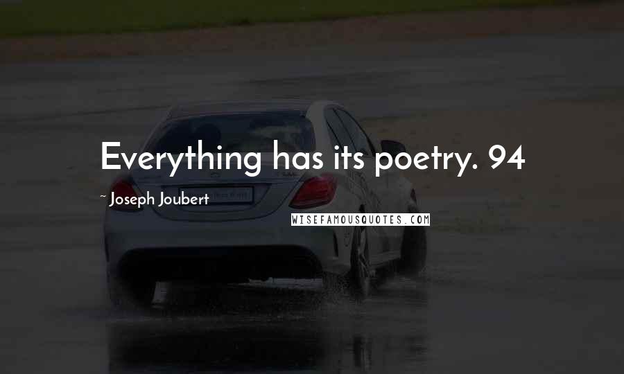 Joseph Joubert Quotes: Everything has its poetry. 94