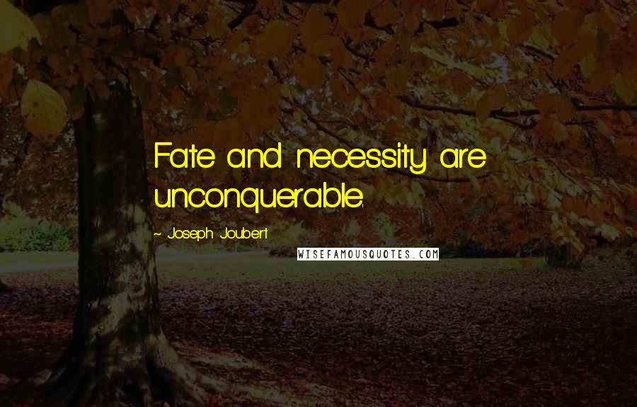 Joseph Joubert Quotes: Fate and necessity are unconquerable.