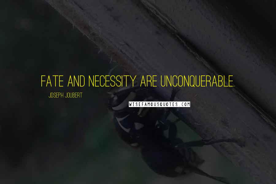 Joseph Joubert Quotes: Fate and necessity are unconquerable.