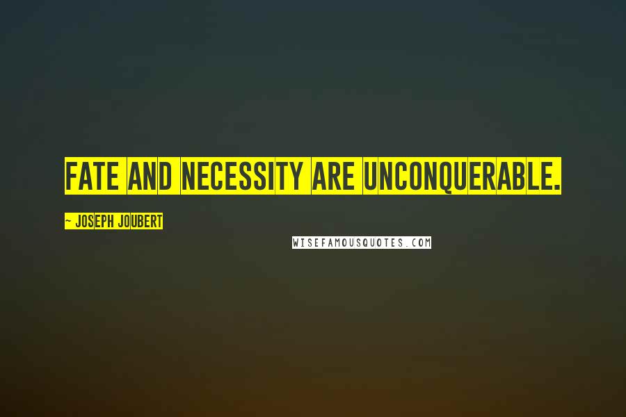 Joseph Joubert Quotes: Fate and necessity are unconquerable.