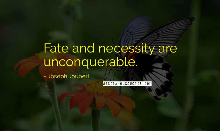 Joseph Joubert Quotes: Fate and necessity are unconquerable.