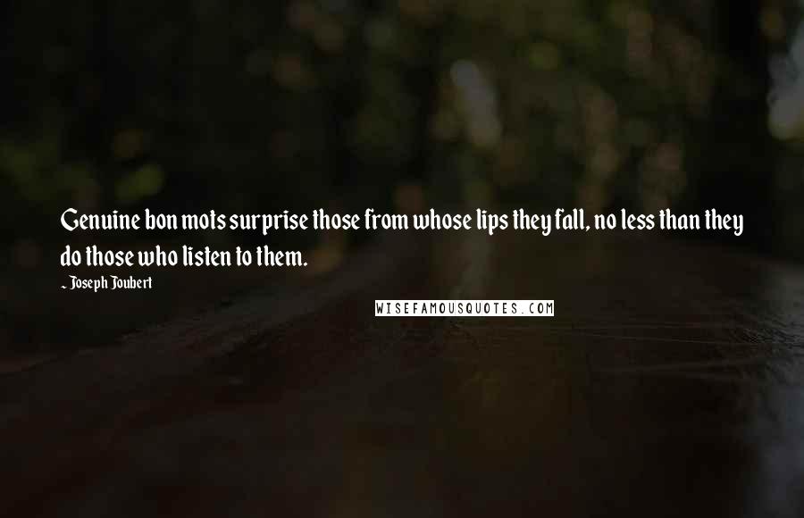 Joseph Joubert Quotes: Genuine bon mots surprise those from whose lips they fall, no less than they do those who listen to them.
