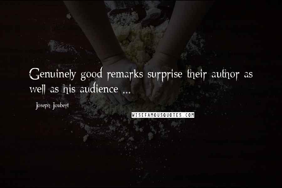 Joseph Joubert Quotes: Genuinely good remarks surprise their author as well as his audience ...