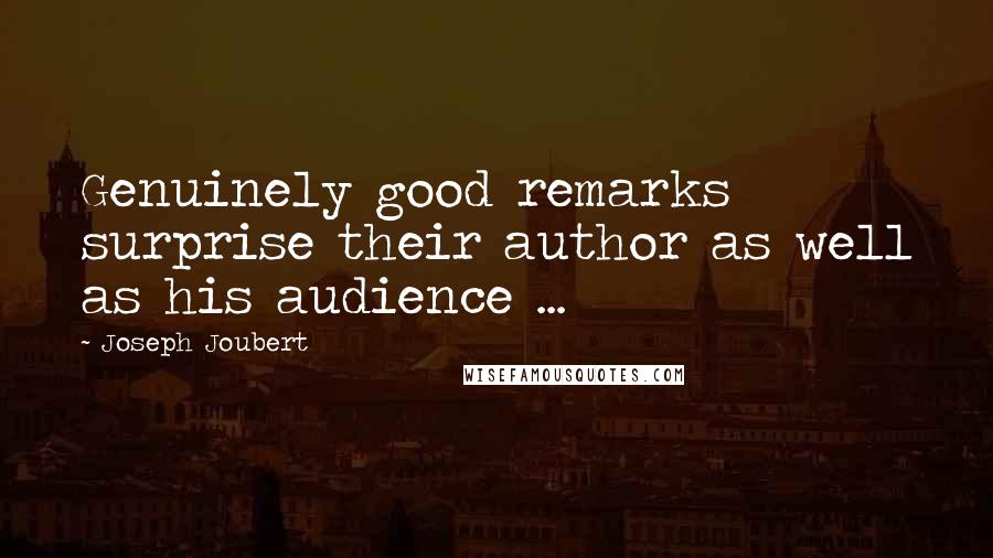 Joseph Joubert Quotes: Genuinely good remarks surprise their author as well as his audience ...