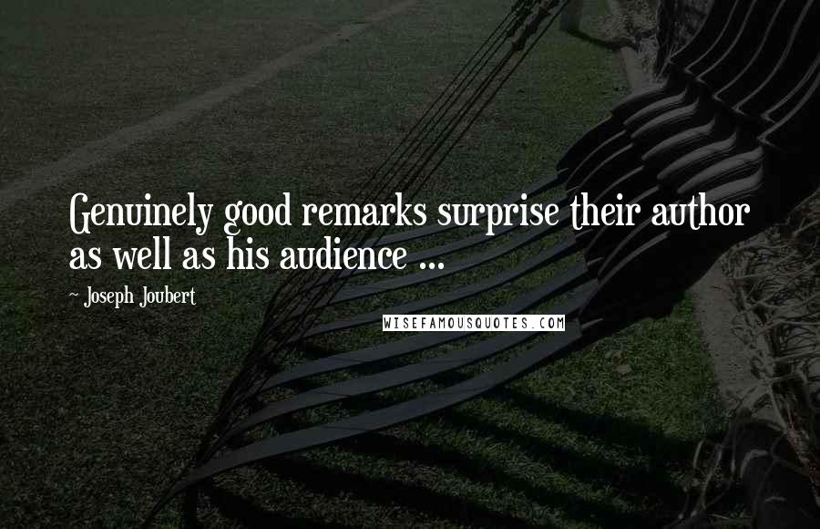 Joseph Joubert Quotes: Genuinely good remarks surprise their author as well as his audience ...