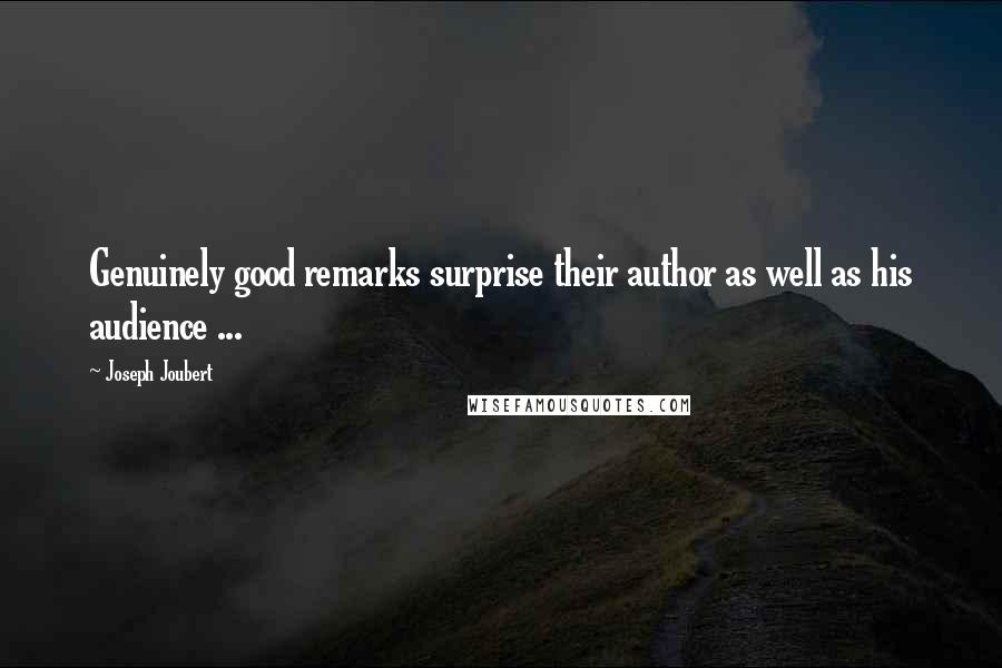 Joseph Joubert Quotes: Genuinely good remarks surprise their author as well as his audience ...
