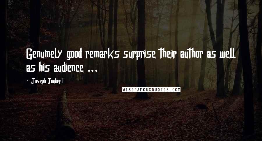 Joseph Joubert Quotes: Genuinely good remarks surprise their author as well as his audience ...