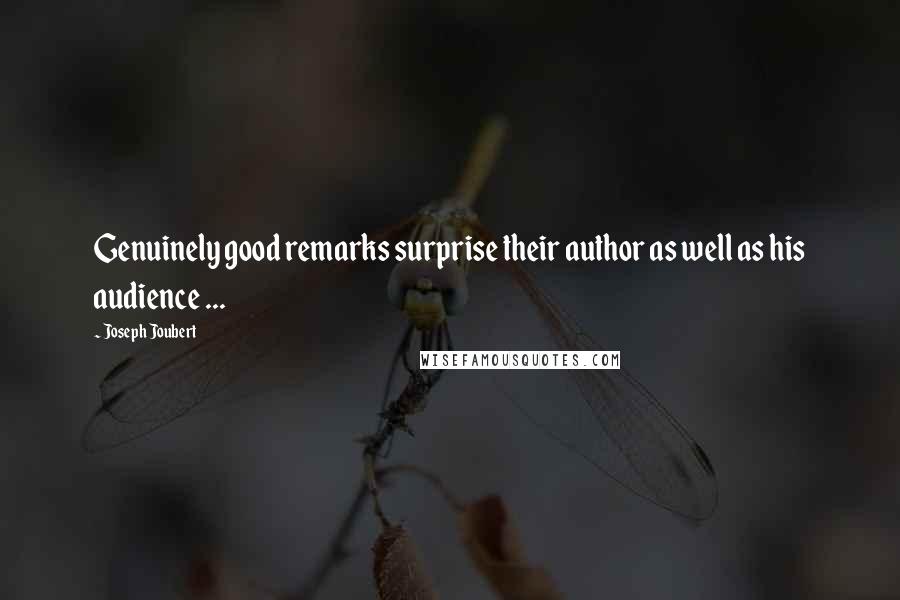 Joseph Joubert Quotes: Genuinely good remarks surprise their author as well as his audience ...