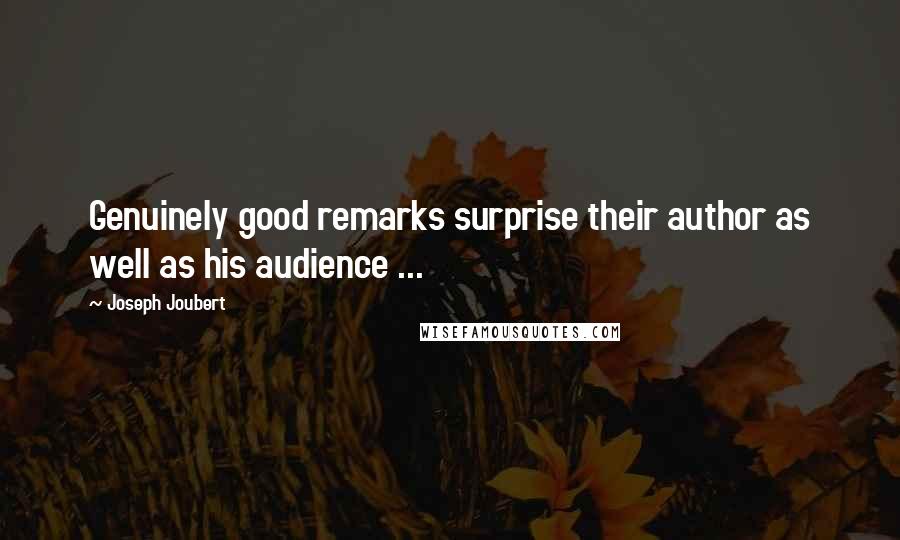 Joseph Joubert Quotes: Genuinely good remarks surprise their author as well as his audience ...