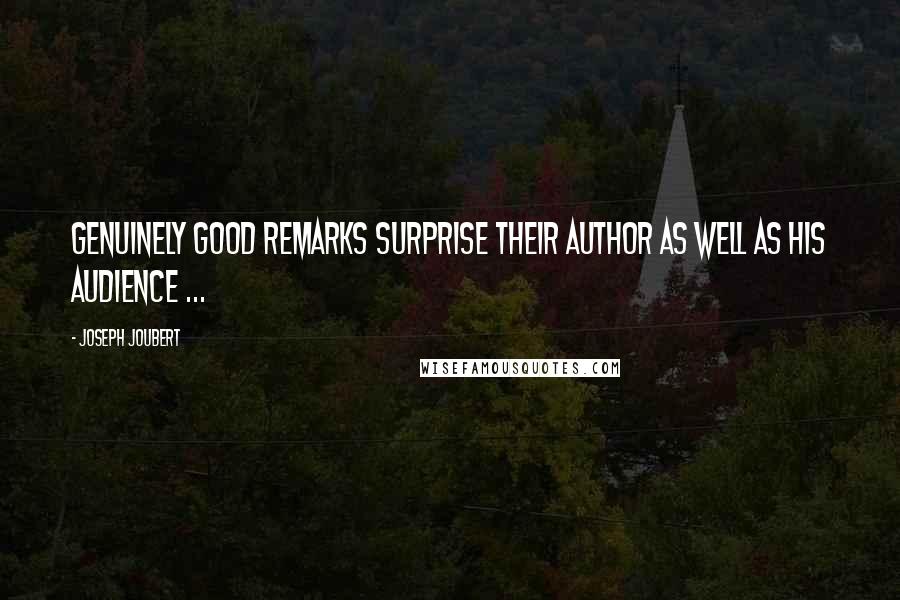 Joseph Joubert Quotes: Genuinely good remarks surprise their author as well as his audience ...