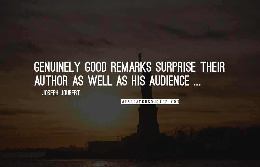 Joseph Joubert Quotes: Genuinely good remarks surprise their author as well as his audience ...