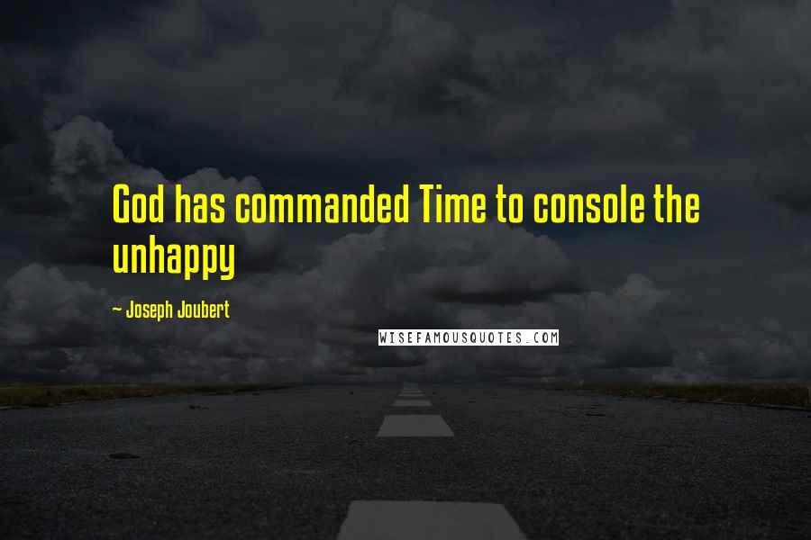 Joseph Joubert Quotes: God has commanded Time to console the unhappy