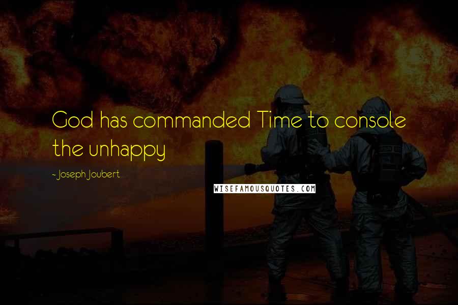 Joseph Joubert Quotes: God has commanded Time to console the unhappy