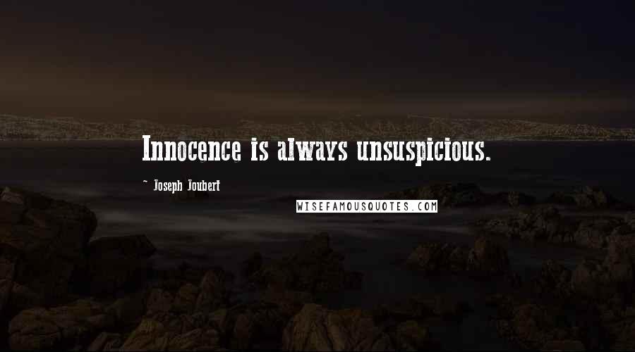 Joseph Joubert Quotes: Innocence is always unsuspicious.