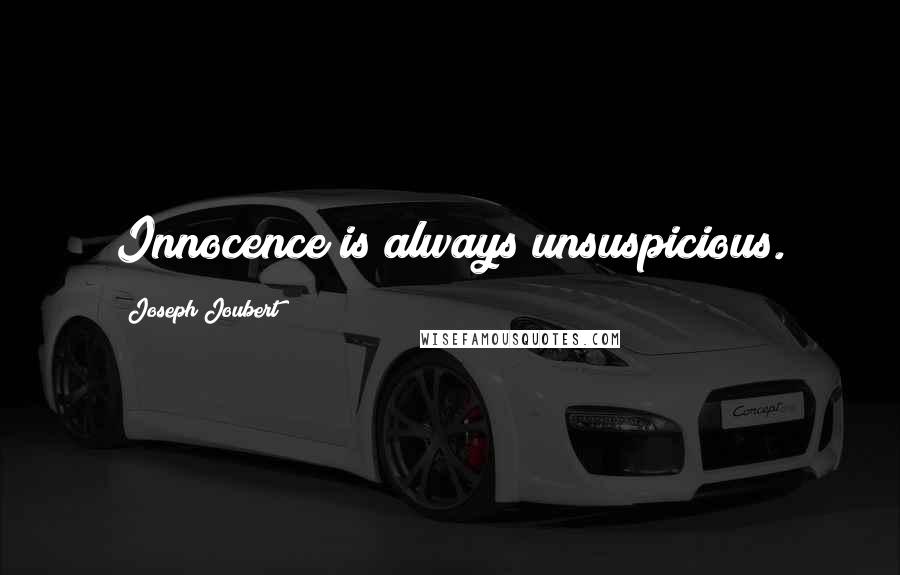 Joseph Joubert Quotes: Innocence is always unsuspicious.