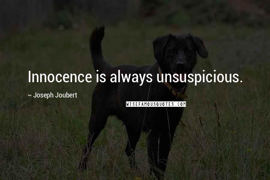 Joseph Joubert Quotes: Innocence is always unsuspicious.