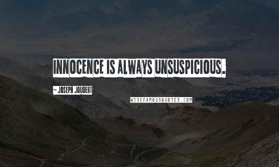 Joseph Joubert Quotes: Innocence is always unsuspicious.