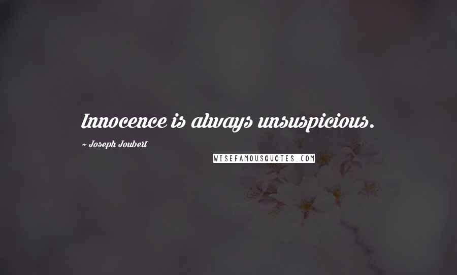 Joseph Joubert Quotes: Innocence is always unsuspicious.