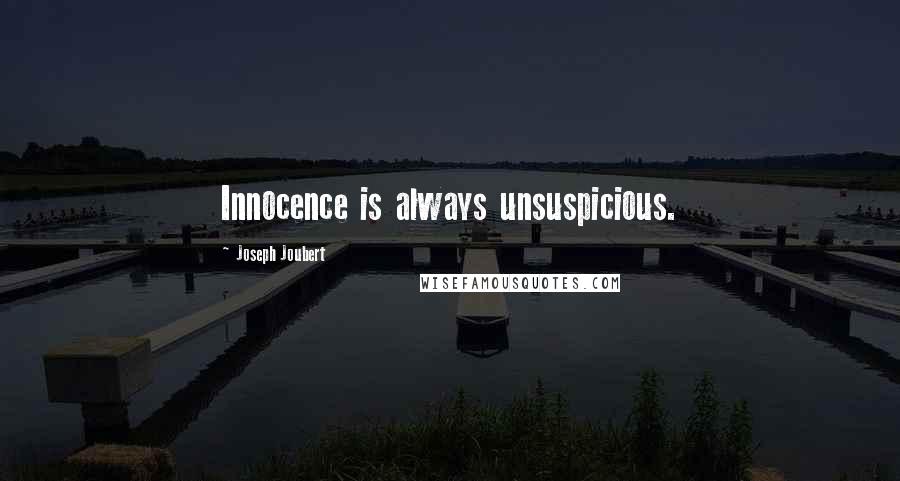 Joseph Joubert Quotes: Innocence is always unsuspicious.