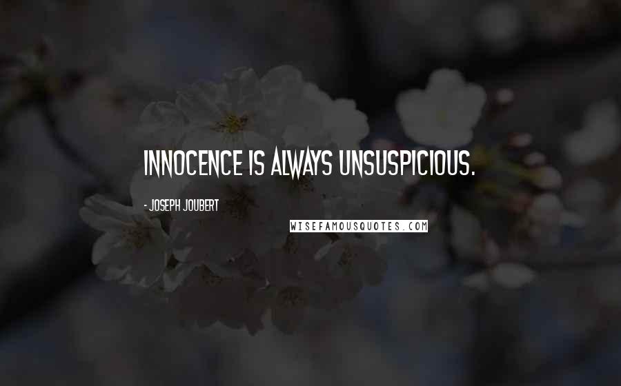 Joseph Joubert Quotes: Innocence is always unsuspicious.