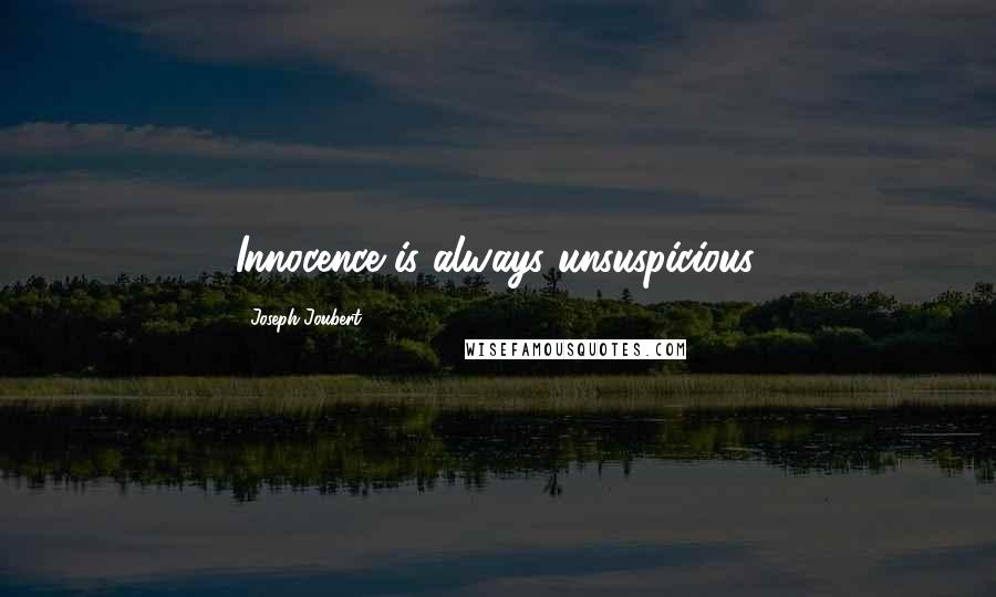 Joseph Joubert Quotes: Innocence is always unsuspicious.