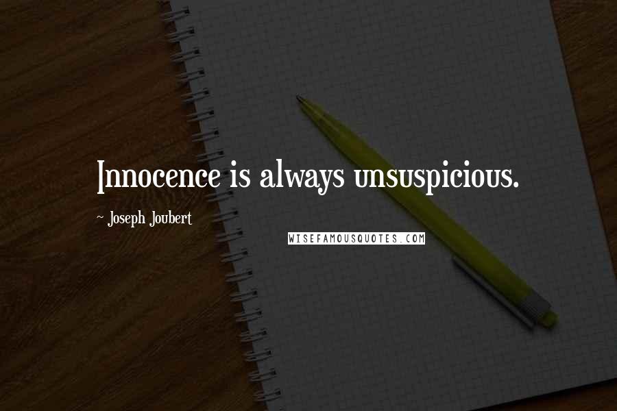 Joseph Joubert Quotes: Innocence is always unsuspicious.