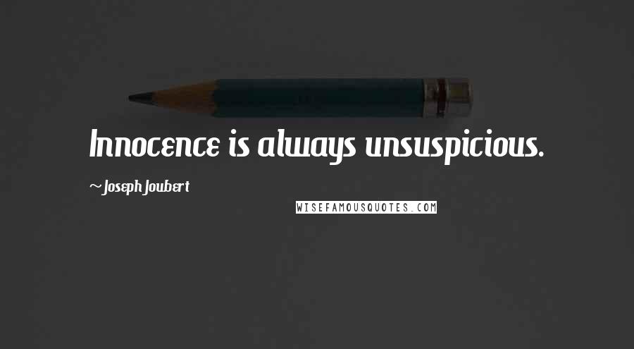 Joseph Joubert Quotes: Innocence is always unsuspicious.